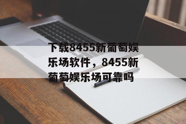 下载8455新葡萄娱乐场软件，8455新葡萄娱乐场可靠吗